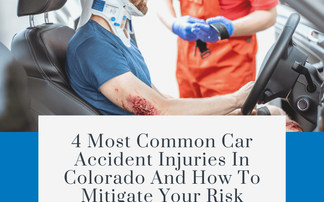 4 Most Common Car Accident Injuries in Colorado and How to Mitigate Your Risk