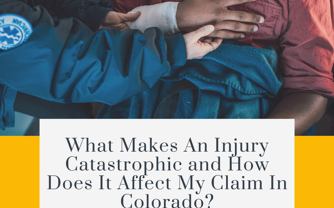 What Makes an Injury Catastrophic and How Does it Affect My Claim in Colorado?