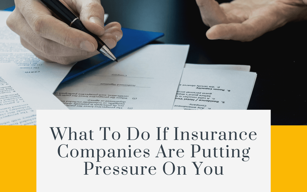 What To Do If Insurance Companies Are Putting Pressure On You