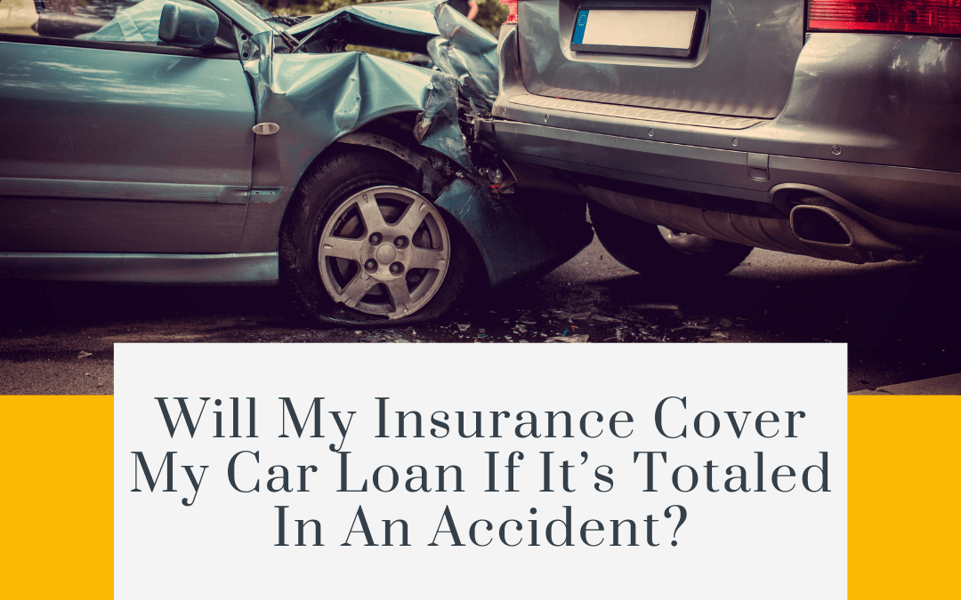 Will My Insurance Cover My Car Loan If It’s Totaled in an Accident?