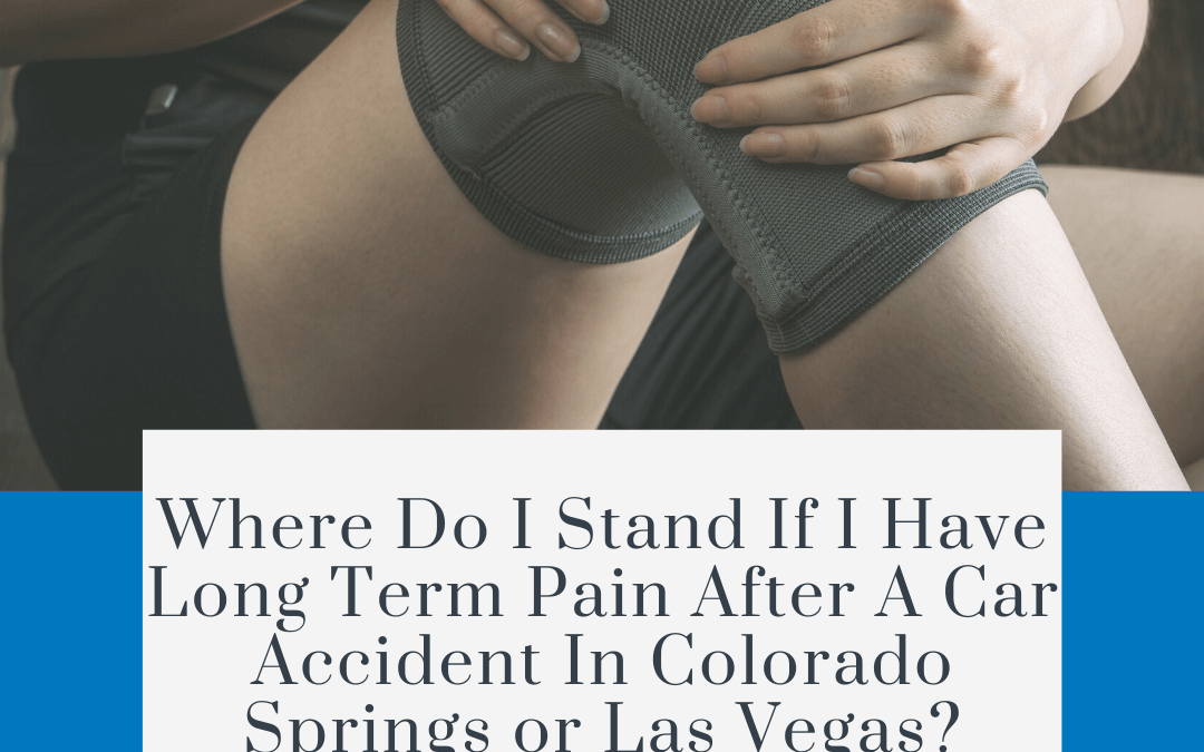 Where do I stand if I have long term pain after a car accident in Colorado Springs or Las Vegas?