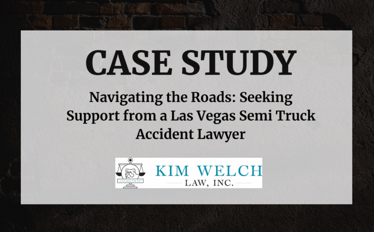 Navigating the Roads: Seeking Support from a Las Vegas Semi Truck Accident Lawyer