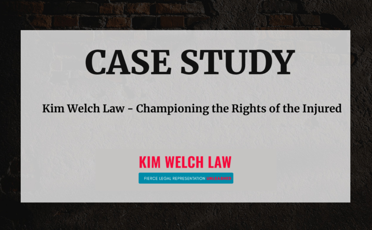  Case Study: Kim Welch Law – Championing the Rights of the Injured