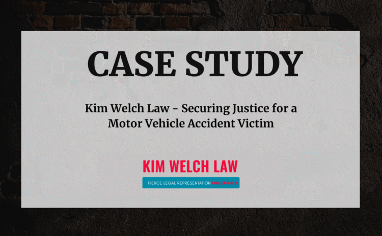  Case Study: Kim Welch Law – Securing Justice for a Motor Vehicle Accident Victim